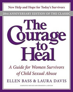 The Courage to Heal: A Guide for Women Survivors of Child Sexual Abuse by Ellen Bass, Laura Davis