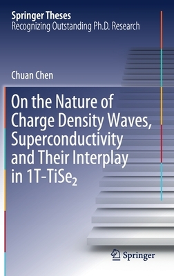 On the Nature of Charge Density Waves, Superconductivity and Their Interplay in 1t-Tise&#8322; by Chuan Chen