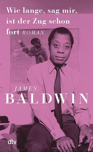 Wie lange, sag mir, ist der Zug schon fort by James Baldwin