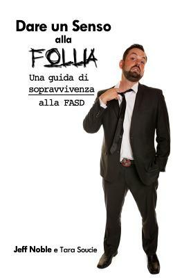 Dare un Senso alla Follia: Una guida di sopravvivenza by Jeff Noble