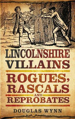 Lincolnshire Villains by Douglas Wynn