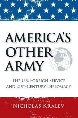 America's Other Army: The U.S. Foreign Service and 21st-Century Diplomacy (Second Updated Edition) by Nicholas Kralev