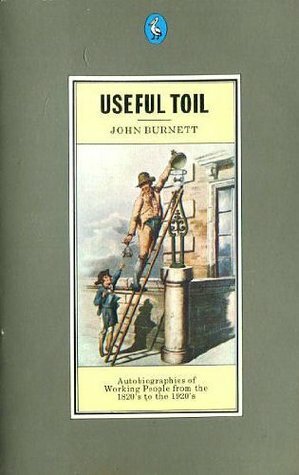 Useful Toil: Autobiographies Of Working People From The 1820s To The 1920s by John Burnett