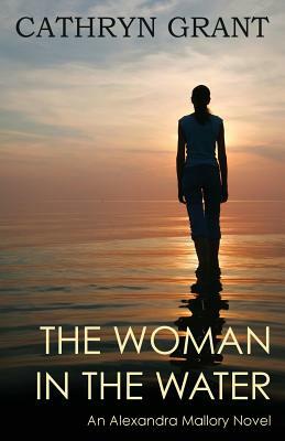 The Woman in the Water: (a Psychological Suspense Novel) (Alexandra Mallory Book 2) by Cathryn Grant