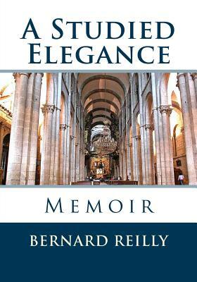 A Studied Elegance: Memoir by Bernard F. Reilly