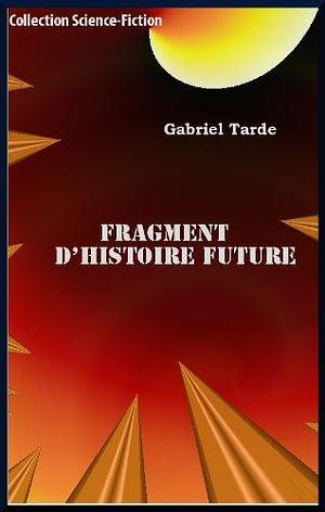 FRAGMENT D'HISTOIRE FUTURE by Gabriel Tarde, Gabriel Tarde