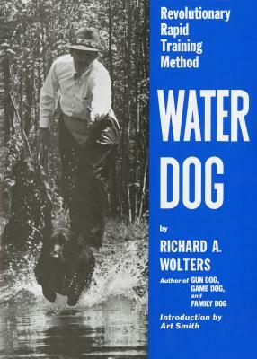 Water Dog: Revolutionary Rapid Training Method by Richard A. Wolters