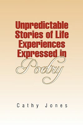 Unpredictable Stories of Life Experiences Expressed in Poetry by Cathy Jones