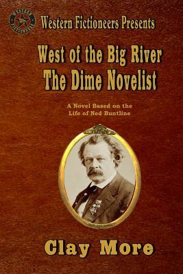 West of the Big River: The Dime Novelist by Clay More