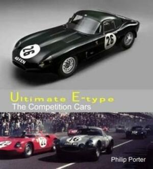 Ultimate E-Type: The Competition Cars by Philip Porter