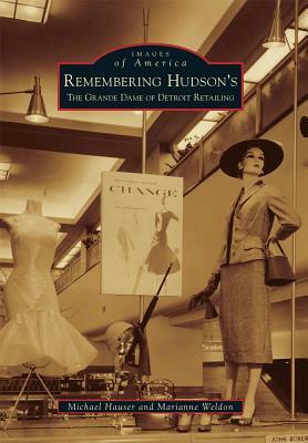 Remembering Hudson's: The Grand Dame of Detroit Retailing by Michael Hauser, Marianne Weldon