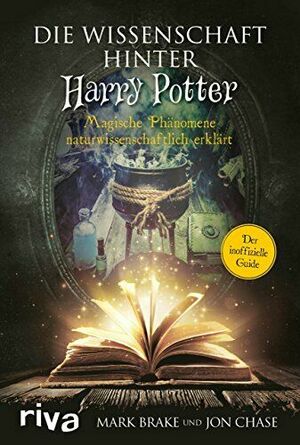 Die Wissenschaft hinter Harry Potter: Magische Phänomene naturwissenschaftlich erklärt by Mark Brake