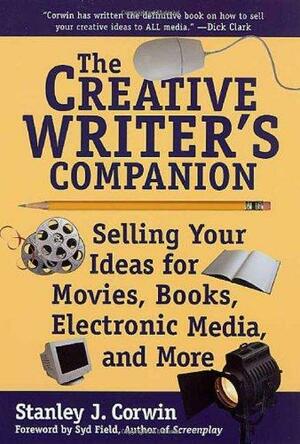 The Creative Writer's Companion: Selling Your Ideas for Movies, Books, Electronic Media, and More by Stanley J. Corwin