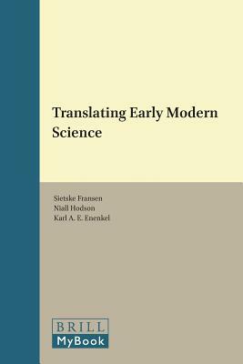 Translating Early Modern Science by Niall Hodson, Karl A.E. Enenkel, Sietske Fransen