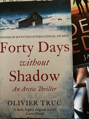 Forty Days Without Shadow: An Arctic Thriller by Olivier Truc