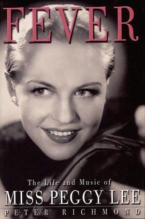 Fever: the Life and Music of Miss Peggy Lee by Peter Richmond, Peter Richmond