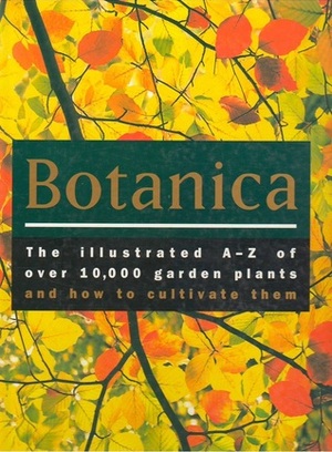 Botanica the Illustrated A-Z of Over 10,000 Garden Plants and How to Cultivate Them by Ernie Wasson, R.J. Turner Jr.