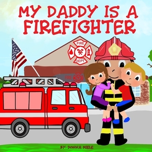 My Daddy is a Firefighter by Donna Miele