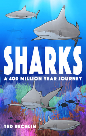 Sharks - A 400 Million Year Journey by Ted Rechlin