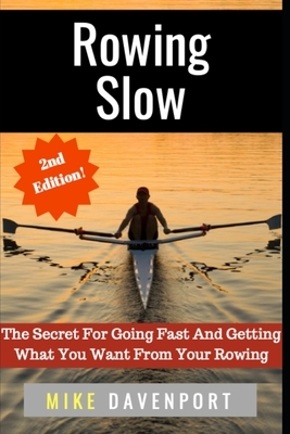 Rowing Slow: The Secret For Going Fast And Getting What You Want From Your Rowing by Mike Davenport