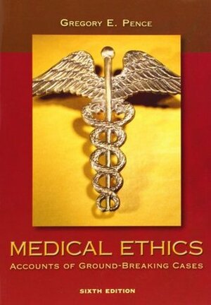 Medical Ethics: Accounts of Ground-Breaking Cases by Gregory E. Pence