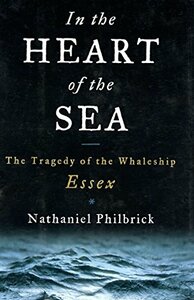 In the Heart of the Sea: The Tragedy of the Whaleship Essex by Nathaniel Philbrick