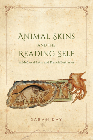 Animal Skins and the Reading Self in Medieval Latin and French Bestiaries by Sarah Kay