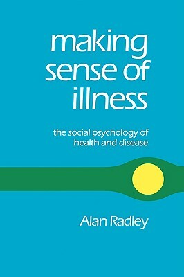 Making Sense of Illness: The Social Psychology of Health and Disease by Radley, Alan Radley
