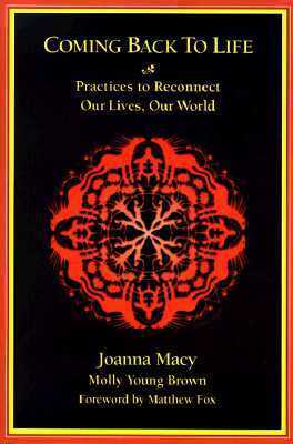 Coming Back to Life: Practices to Reconnect Our Lives, Our World by Joanna Macy, Molly Young Brown