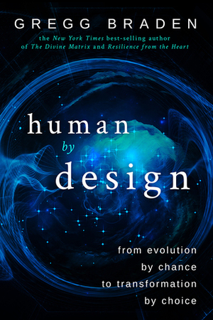 Human by Design: From Evolution by Chance to Transformation by Choice by Gregg Braden