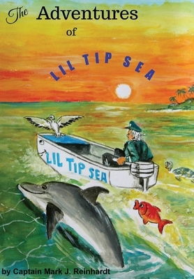 The Adventures of Lil Tip Sea by Mark J. Reinhardt