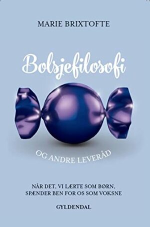 Bolsjefilosofi og andre leveråd: Når det, vi lærte som børn, spænder ben for os som voksne by Katrine Quorning, Marie Brixtofte, Sune Ehlers