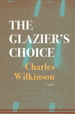 The Glazier's Choice by Charles Wilkinson