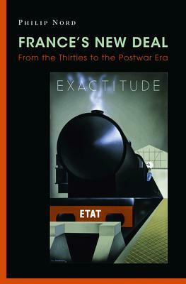 France's New Deal: From the Thirties to the Postwar Era by Philip Nord