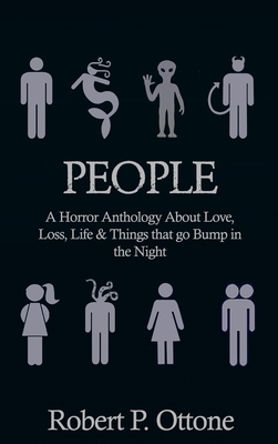 People: A Horror Anthology about Love, Loss, Life & Things that Go Bump in the Night by Robert P. Ottone