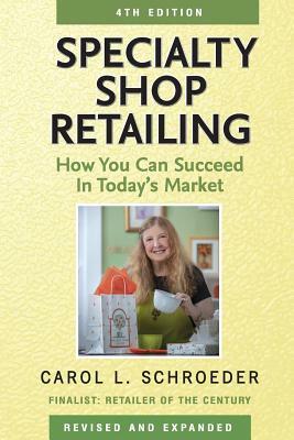 Specialty Shop Retailing: Everything You Need to Know to Run Your Own Store by Carol L. Schroeder