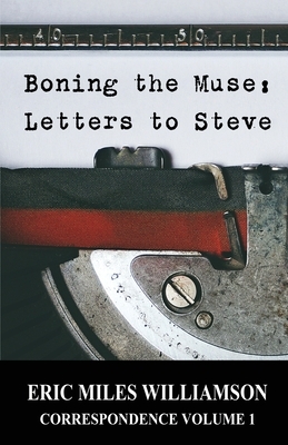Boning the Muse: Letters to Steve by Eric Miles Williamson