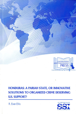 Honduras: A Pariah State, or Innovative Solutions to Organized Crime Deserving U.S. Support by R. Evan Ellis