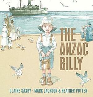 The Anzac Billy by Mark Jackson, Claire Saxby, Heather Potter