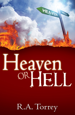 Heaven or Hell by R. A. Torrey