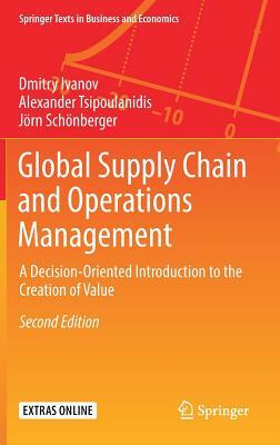 Global Supply Chain and Operations Management: A Decision-Oriented Introduction to the Creation of Value by Jörn Schönberger, Dmitry Ivanov, Alexander Tsipoulanidis