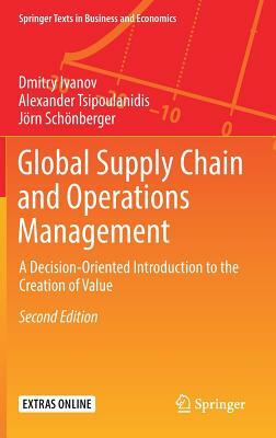 Global Supply Chain and Operations Management: A Decision-Oriented Introduction to the Creation of Value by Dmitry Ivanov, Alexander Tsipoulanidis, Jörn Schönberger