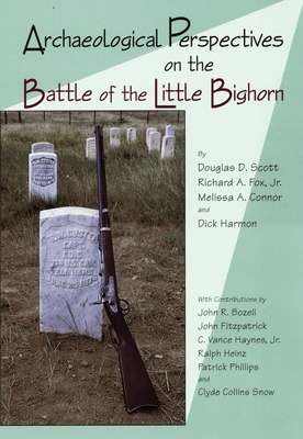 Archaeological Perspectives on the Battle of the Little Bighorn by Douglas D. Scott, Richard A. Fox, Dick Harmon