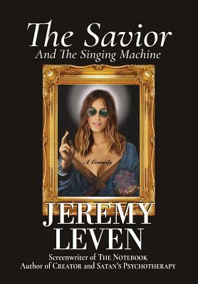 The Savior And The Singing Machine: A Comedy by Jeremy Leven