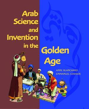 Arab Science and Invention in the Golden Age by Anne Blanchard