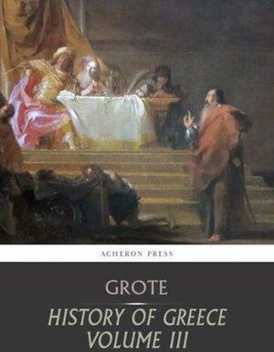 History of Greece Volume 3: From the Age of the Despots to the Western Colonies by George Grote