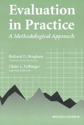 Evaluation in Practice: A Methodological Approach by Claire L. Felbinger, Richard D. Bingham