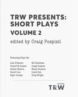 TRW Presents: Short Plays Volume 2 by Yussef El Guindi, Arlene Hutton, Lloyd Suh, Craig Pospisil, Doug Wright, David Ives, Lisa D'Amour, Rajiv Joseph