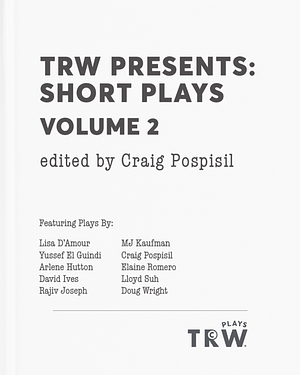 TRW Presents: Short Plays Volume 2 by Arlene Hutton, Lisa D'Amour, Craig Pospisil, Yussef El Guindi, Doug Wright, Lloyd Suh, David Ives, Rajiv Joseph