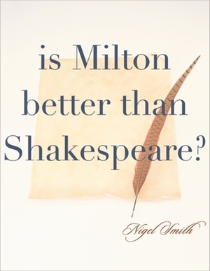 Is Milton Better Than Shakespeare? by Nigel Smith